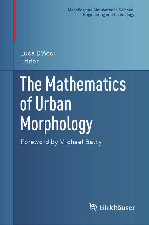 Book cover of The Mathematics of Urban Morphology (1st ed. 2019) (Modeling and Simulation in Science, Engineering and Technology)