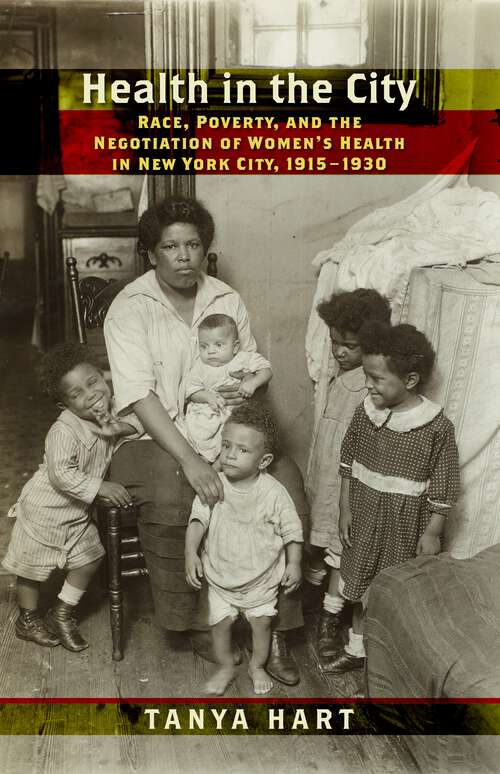 Book cover of Health in the City: Race, Poverty, and the Negotiation of Women’s Health in New York City, 1915–1930 (Culture, Labor, History #9)
