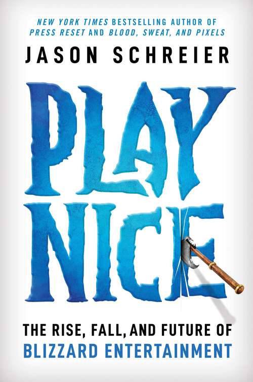 Book cover of Play Nice: The Rise, Fall, and Future Of Blizzard Entertainment