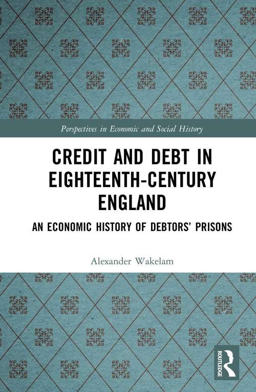 Book cover of Credit and Debt in Eighteenth-Century England: An Economic History of Debtors’ Prisons (Perspectives in Economic and Social History)