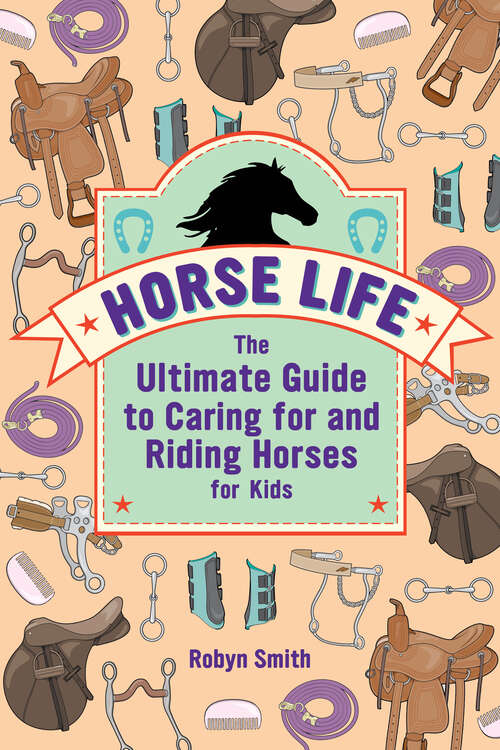 Book cover of Horse Life: The Ultimate Guide to Caring for and Riding Horses for Kids