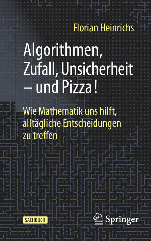 Book cover of Algorithmen, Zufall, Unsicherheit – und Pizza!: Wie Mathematik uns hilft, alltägliche Entscheidungen zu treffen (2024)