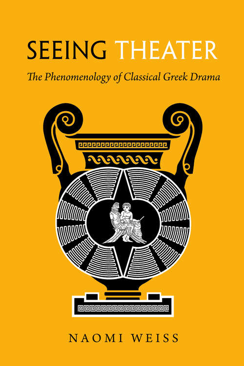 Book cover of Seeing Theater: The Phenomenology of Classical Greek Drama