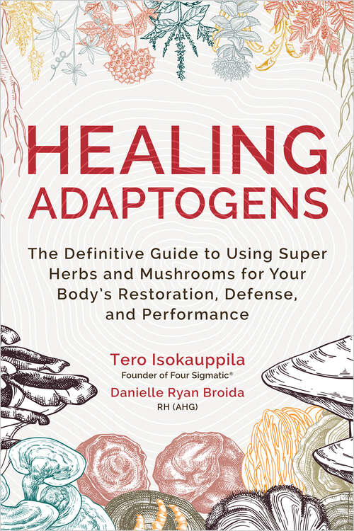 Book cover of Healing Adaptogens: The Definitive Guide to Using Super Herbs and Mushrooms for Your Body's Restoration, Defense, and Performance