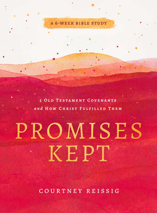 Book cover of Promises Kept: 5 Old Testament Covenants and How Christ Fulfilled Them (6-Week Bible Study)