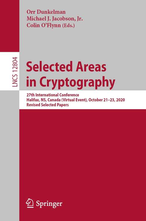 Book cover of Selected Areas in Cryptography: 27th International Conference, Halifax, NS, Canada (Virtual Event), October 21-23, 2020, Revised Selected Papers (1st ed. 2021) (Lecture Notes in Computer Science #12804)