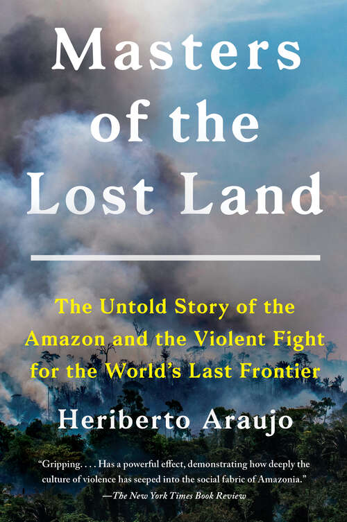 Book cover of Masters of the Lost Land: The Untold Story of the Amazon and the Violent Fight for the World's Last Frontier