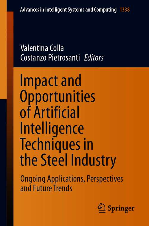 Book cover of Impact and Opportunities of Artificial Intelligence Techniques in the Steel Industry: Ongoing Applications, Perspectives and Future Trends (1st ed. 2021) (Advances in Intelligent Systems and Computing #1338)