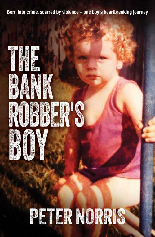 Book cover of The Bank Robber's Boy: Born into crime, scarred by violence—one boy's heartbreaking journey.