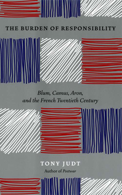 Book cover of The Burden of Responsibility: Blum, Camus, Aron, and the French Twentieth Century