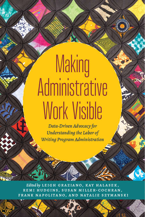 Book cover of Making Administrative Work Visible: Data-Driven Advocacy for Understanding the Labor of Writing Program Administration (G - Reference,information And Interdisciplinary Subjects Ser.)