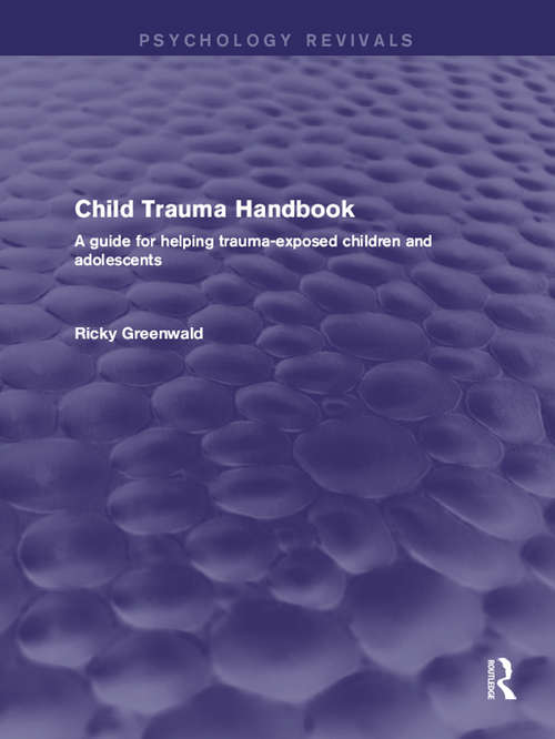 Book cover of Child Trauma Handbook: A Guide for Helping Trauma-Exposed Children and Adolescents (Psychology Revivals)