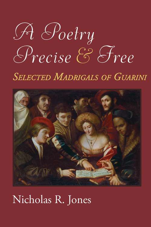 Book cover of A Poetry Precise and Free: Selected Madrigals of Guarini