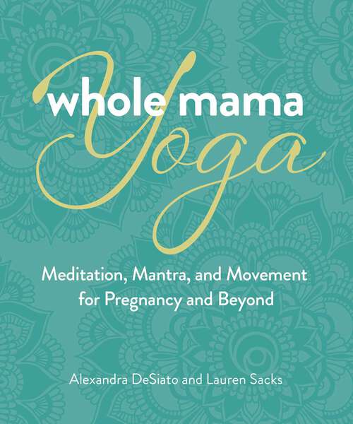 Book cover of Whole Mama Yoga: Meditation, Mantra, and Movement for Pregnancy and Beyond