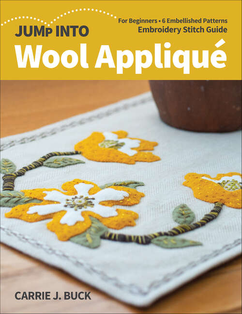 Book cover of Jump Into Wool Appliqué: For Beginners; 6 Embellished Patterns; Embroidery Stitch Guide