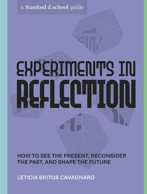 Book cover of Experiments in Reflection: How to See the Present, Reconsider the Past, and Shape the Future (Stanford d.school Library)