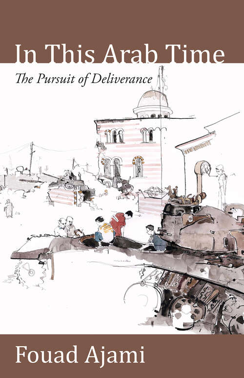 Book cover of In This Arab Time: The Pursuit of Deliverance