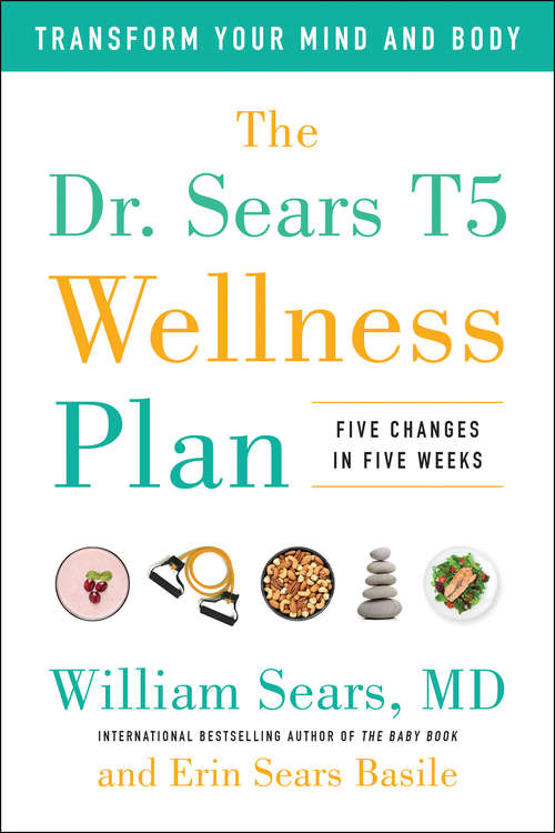 Book cover of The Dr. Sears T5 Wellness Plan: Transform Your Mind and Body, Five Changes in Five Weeks