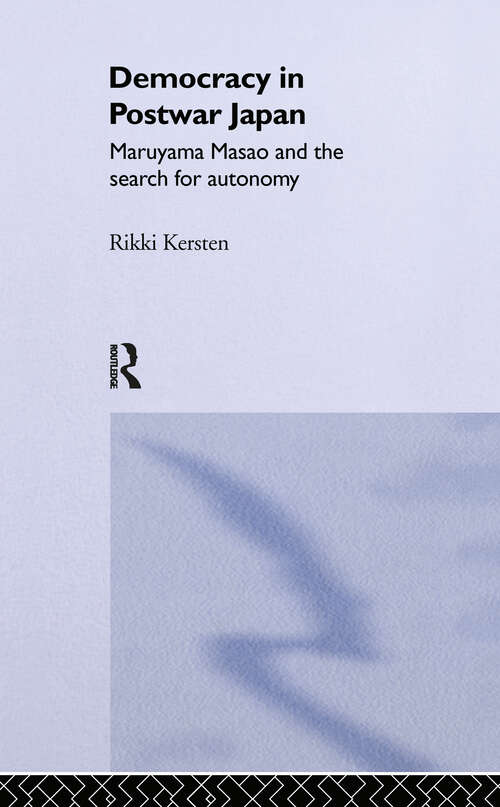 Book cover of Democracy in Post-War Japan: Maruyama Masao and the Search for Autonomy (Nissan Institute/Routledge Japanese Studies)