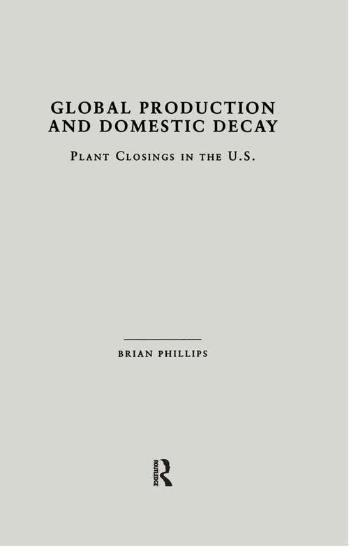 Book cover of Global Production and Domestic Decay: Plant Closings in the U.S. (Studies on Industrial Productivity: Selected Works)