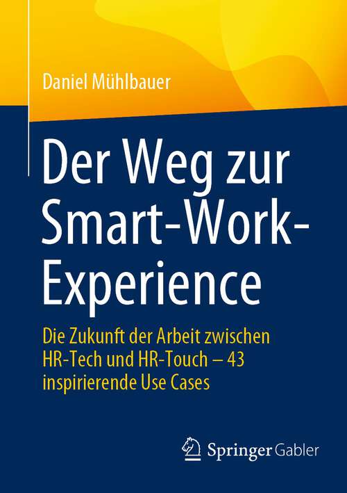 Book cover of Der Weg zur Smart-Work-Experience: Die Zukunft der Arbeit zwischen HR-Tech und HR-Touch – 43 inspirierende Use Cases (1. Aufl. 2023)