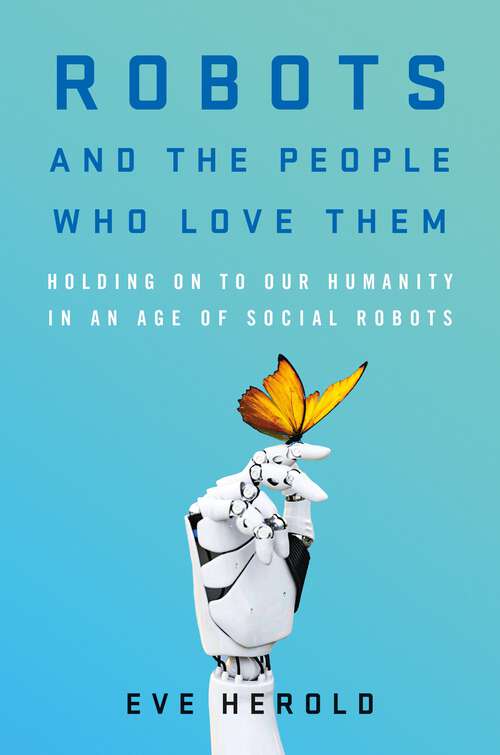 Book cover of Robots and the People Who Love Them: Holding on to Our Humanity in an Age of Social Robots