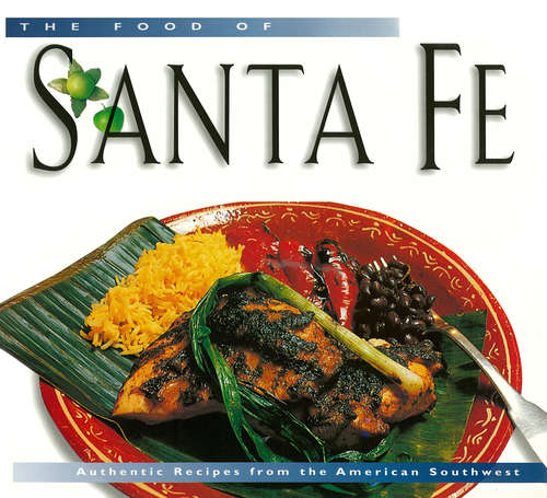 Book cover of The Food of Santa Fe: Authentic Recipes from the American Southwest