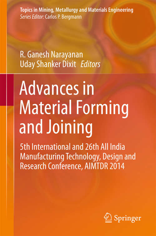 Book cover of Advances in Material Forming and Joining: 5th International and 26th All India Manufacturing Technology, Design and Research Conference, AIMTDR 2014 (Topics in Mining, Metallurgy and Materials Engineering)