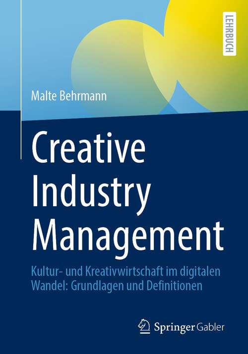 Book cover of Creative Industry Management: Kultur- und Kreativwirtschaft im digitalen Wandel: Grundlagen und Definitionen (1. Aufl. 2021)