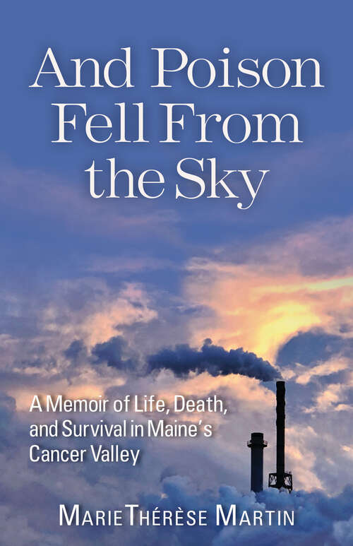 Book cover of And Poison Fell from the Sky: A Memoir of Life, Death, and Survival in Maine's Cancer Valley