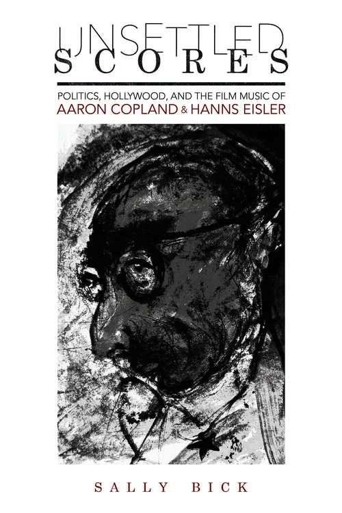 Book cover of Unsettled Scores: Politics, Hollywood, and the Film Music of Aaron Copland and Hanns Eisler (Music in American Life #489)