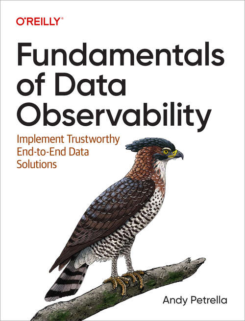 Book cover of Fundamentals of Data Observability: Implement Trustworthy End-to-end Data Solutions