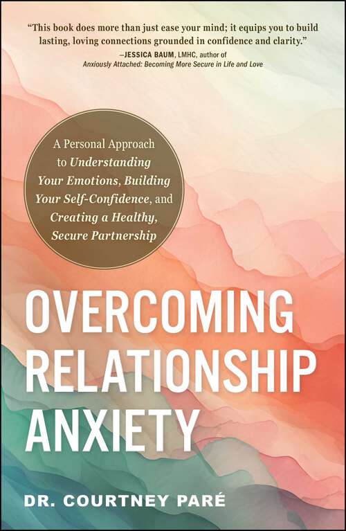 Book cover of Overcoming Relationship Anxiety: A Personal Approach to Understanding Your Emotions, Building Your Self-Confidence, and Creating a Healthy, Secure Partnership