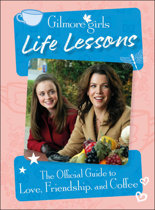 Book cover of Gilmore Girls Life Lessons: The Official Guide to Love, Friendship, and Coffee