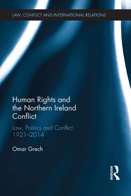 Book cover of Human Rights and the Northern Ireland Conflict: Law, Politics and Conflict, 1921-2014 (Law, Conflict and International Relations)