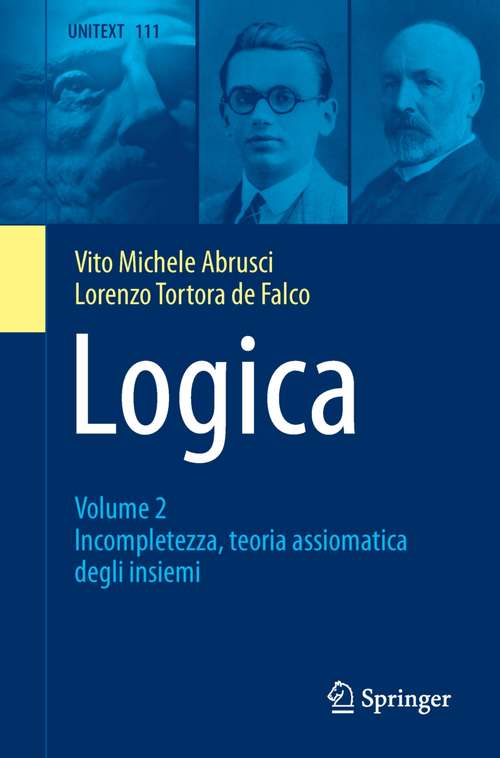 Book cover of Logica: Volume 2 - Incompletezza, teoria assiomatica degli insiemi (1a ed. 2018) (UNITEXT #111)