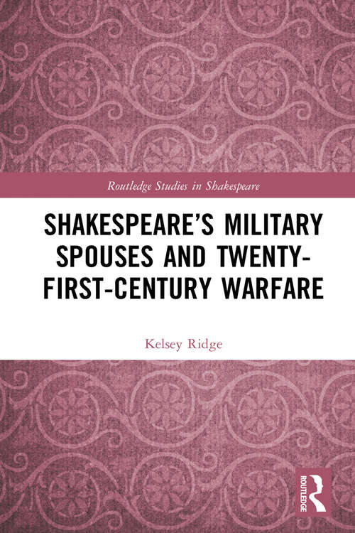 Book cover of Shakespeare’s Military Spouses and Twenty-First-Century Warfare (Routledge Studies in Shakespeare #1)