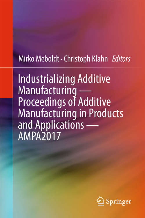 Book cover of Industrializing Additive Manufacturing - Proceedings of Additive Manufacturing in Products and Applications - AMPA2017