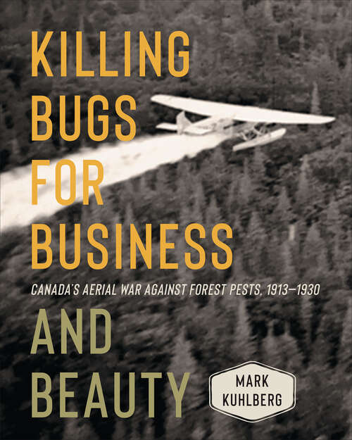 Book cover of Killing Bugs for Business and Beauty: Canada’s Aerial War against Forest Pests, 1913–1930