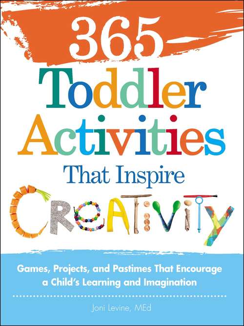 Book cover of 365 Toddler ActivitiesThat Inspire Creativity: Games, Projects, and Pastimes That Encourage a Child's Learning and Imagination