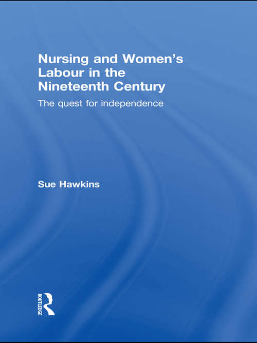 Book cover of Nursing and Women's Labour in the Nineteenth Century: The Quest for Independence
