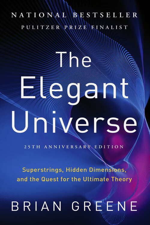 Book cover of The Elegant Universe: Superstrings, Hidden Dimensions, and the Quest for the Ultimate Theory (25th Anniversary Edition) (25th Anniversary Edition)