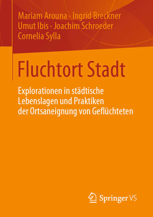 Book cover of Fluchtort Stadt: Explorationen in städtische Lebenslagen und Praktiken der Ortsaneignung von Geflüchteten (1. Aufl. 2019)