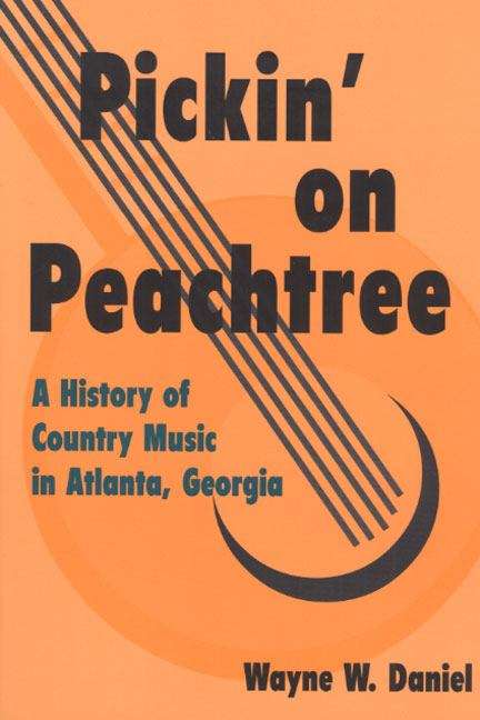Book cover of Pickin' on Peachtree: A History of Country Music in Atlanta, Georgia (Music in American Life)