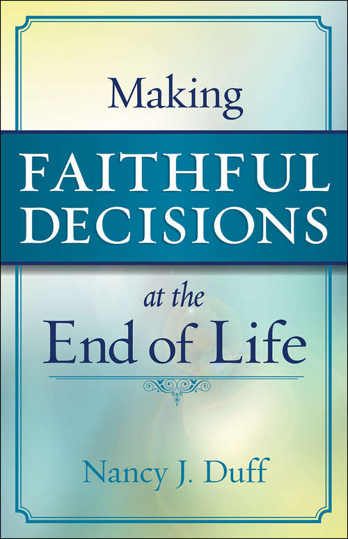 Book cover of Making Faithful Decisions at the End of Life