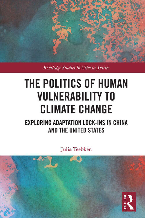 Book cover of The Politics of Human Vulnerability to Climate Change: Exploring Adaptation Lock-ins in China and the United States (Routledge Studies in Climate Justice)