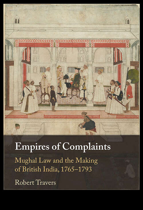 Book cover of Empires of Complaints: Mughal Law and the Making of British India, 1765–1793