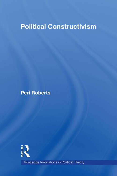 Book cover of Political Constructivism (Routledge Innovations in Political Theory)