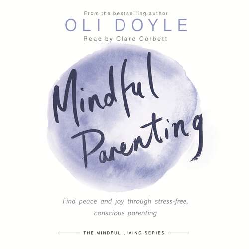 Book cover of Mindful Parenting: Find peace and joy through stress-free, conscious parenting (Mindful Living Series)