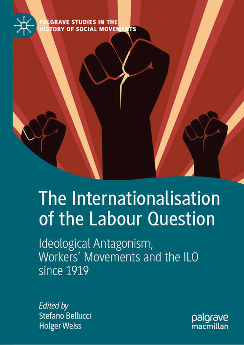 Book cover of The Internationalisation of the Labour Question: Ideological Antagonism, Workers’ Movements and the ILO since 1919 (1st ed. 2020) (Palgrave Studies in the History of Social Movements)